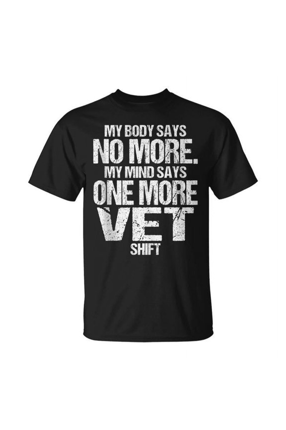 My Body Says No More Mind Says One More Vet Shift Overtime T-shirt