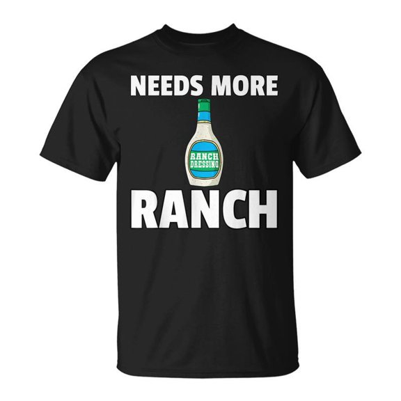SR Needs More Ranch Dressing Condiment Sauce T-shirt