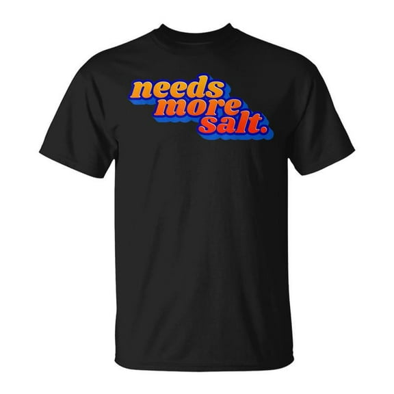 SR Needs More Salt Food Critic Chef Salty Food Lover T-shirt
