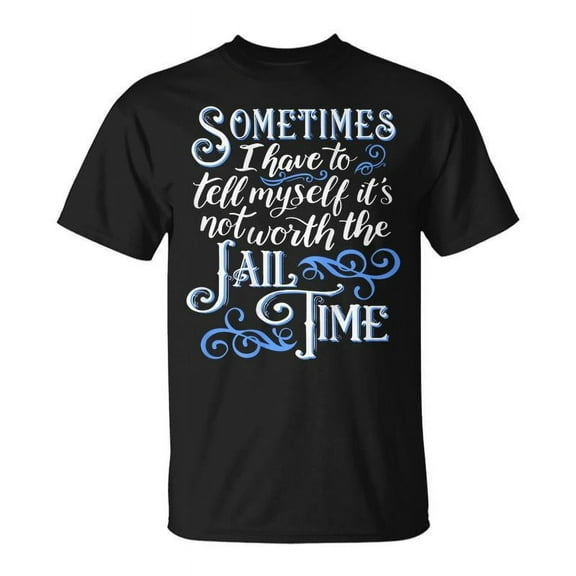 SR Sometimes I Have To Tell Myself Its Not Worth The Jail Time T-shirt