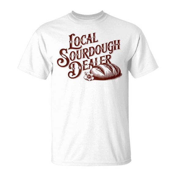 SR Support Your Local Sourdough Dealer Bread Baker T-Shirt