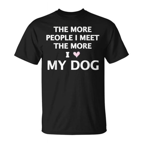 SR The More People I Meet The More I Love My Dog T-shirt