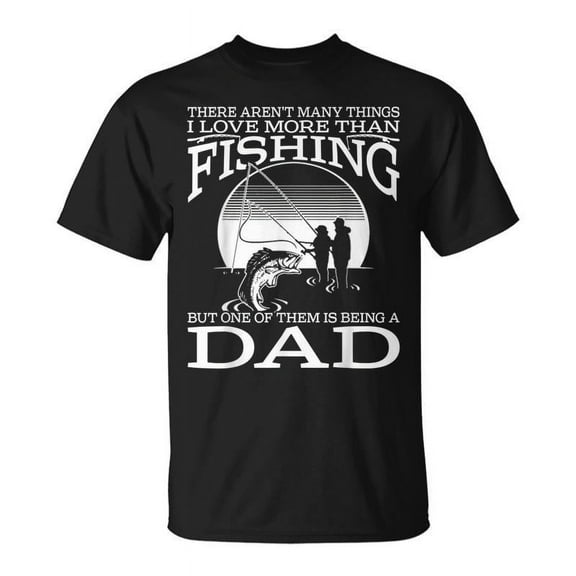 SR There Arent Many Things I Love More Than Fishing Dad T-shirt