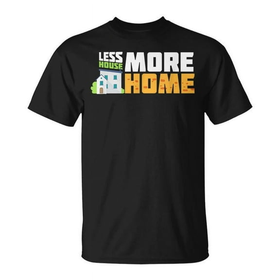 SR Tiny House Quote Less House More Home T-shirt