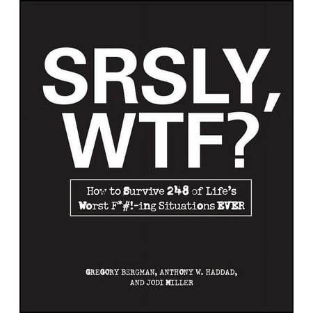 Srsly, Wtf? : How to Survive 248 of Life's Worst F*#!-Ing Situations Ever (Paperback)