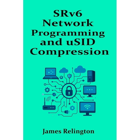 SRv6 Network Programming and uSID Compression: Design and Operations, (Paperback)