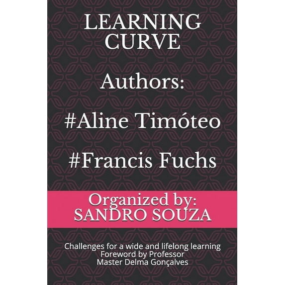 SS Treinamentos LEARNING CURVE Authors: #Aline Timóteo #Francis Fuchs: Challenges for a wide and lifelong learning Foreword by Professor, Book 11072, (Paperback)