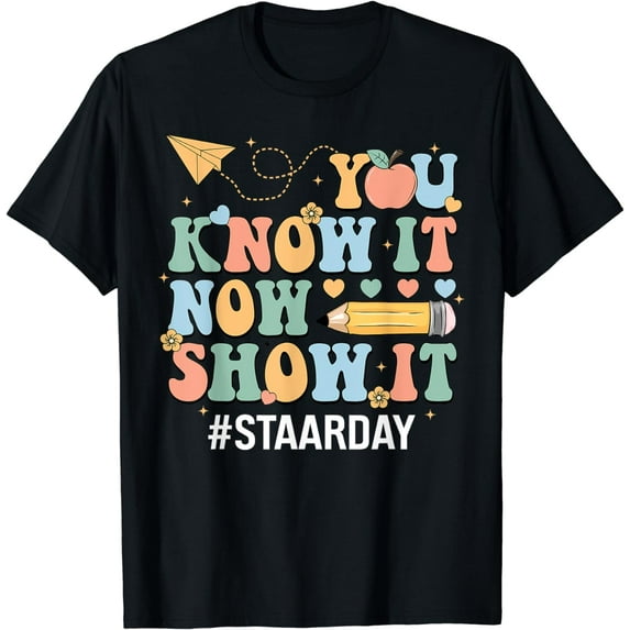 STAAR Day You Know It Now Show It Funny Test Day Teacher T-Shirt