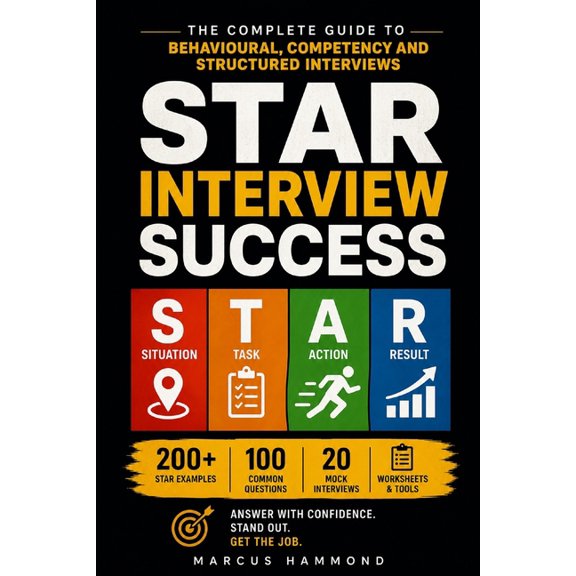 STAR Interview Success: The Complete Guide to Behavioural, Competency and Structured Interviews, (Paperback)