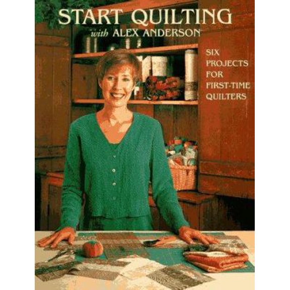 Pre-Owned Start Quilting with Alex Anderson: Six Projects for First-Time Quilters (Paperback) 1571200290 9781571200297