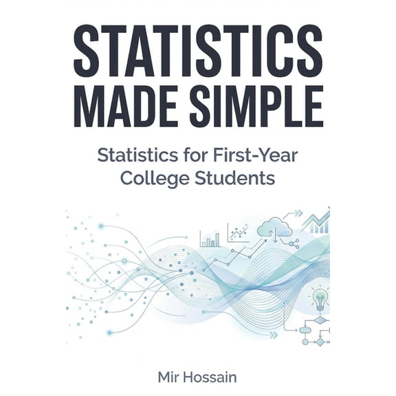STATISTICS MADE SIMPLE Statistics for First-Year College Students: An Intuitive and Practical Introduction to Statistics, (Paperback)