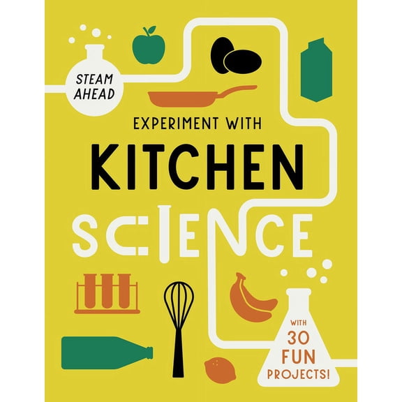STEAM Ahead: Experiment with Kitchen Science : with 30 Fun Projects! (Hardcover)