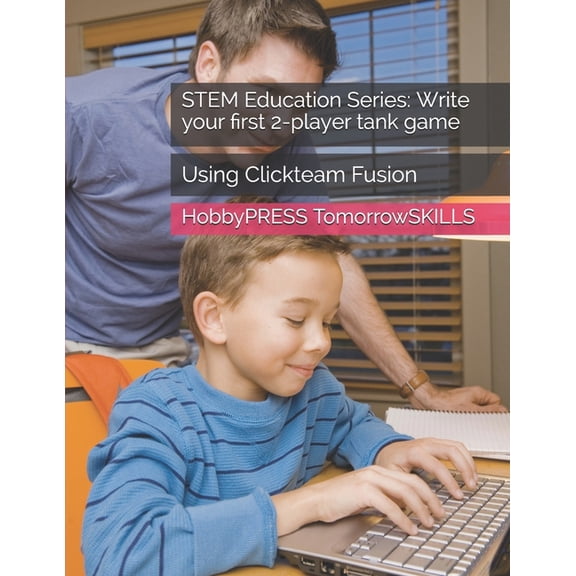 STEM Education Series: Write your first 2-player tank game: Using Clickteam Fusion, (Paperback)