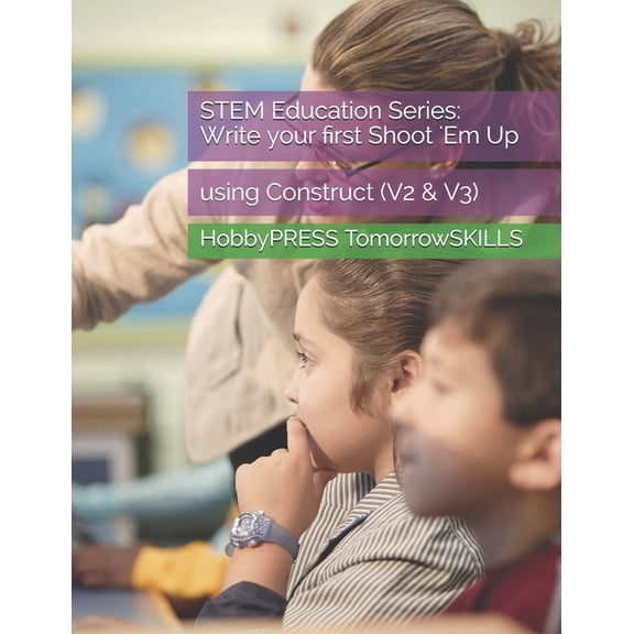 STEM Education Series: Write your first Shoot 'Em Up: using Construct (V2 & V3), (Paperback)