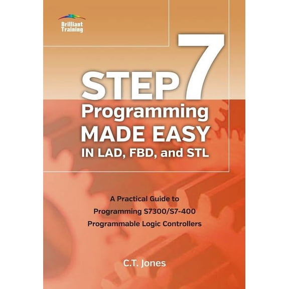 STEP 7 Programming Made Easy in LAD, FBD, and STL: A Practical Guide to Programming S7300/S7-400 Programmable Logic Cont, (Paperback)