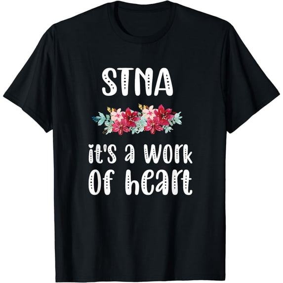 STNA Work Of Heart State Tested Nursing Assistant T-Shirt