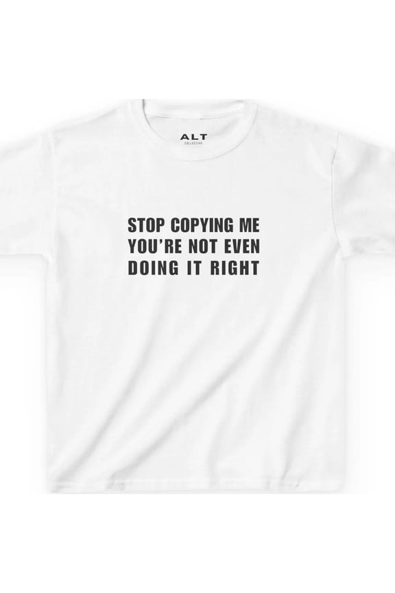 STOP COPYING ME YOU'RE NOT EVEN DOING IT RIGHT Prinrop T-S1Hir Summer Y Crop Top Y2k R B1aby