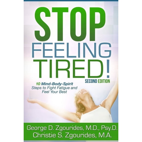 STOP FEELING TIRED! 10 Mind-Body-Spirit Steps to Fight Fatigue and Feel Your Best - Second Edition (Paperback)