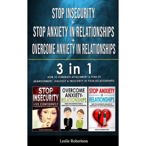 STOP INSECURITY + STOP ANXIETY IN RELATIONSHIP + OVERCOME ANXIETY in RELATIONSHIPS: 3 in 1 - How to Eliminate Attachment