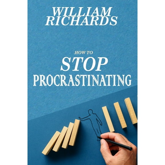 How to STOP PROCRASTINATING: Simple Steps You Can Begin Implementing Immediately to STOP Procrastinating and START Crushing It, Day-In and Day-Out (Paperback)