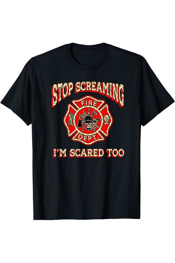 STOP SCREAMING I'M SCARED TOO Fireman funny firefighter gift T-Shirt