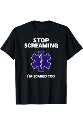 STOP SCREAMING IM SCARED TOO funny EMT gift EMS Paramedic T-Shirt mens t shirt,black,women,funny,misfits,men,journey
