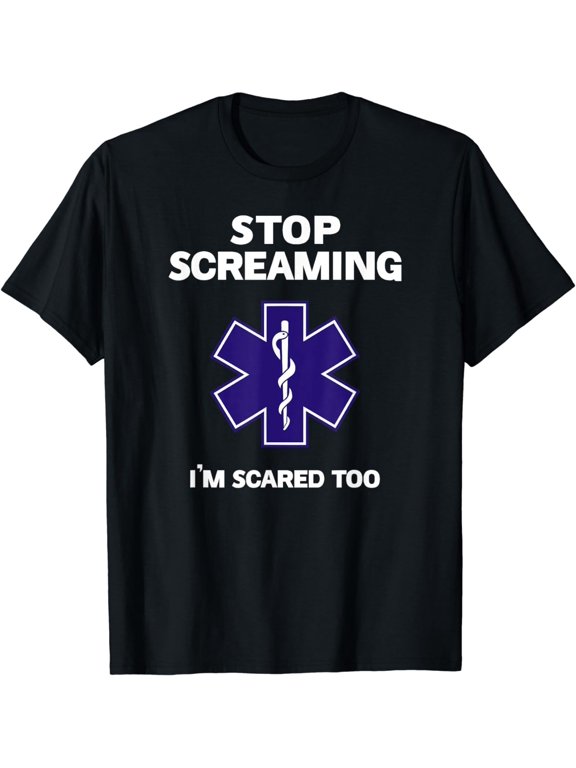 STOP SCREAMING IM SCARED TOO funny EMT gift EMS Paramedic T-Shirt mens t shirt,black,women,funny,misfits,men,journey