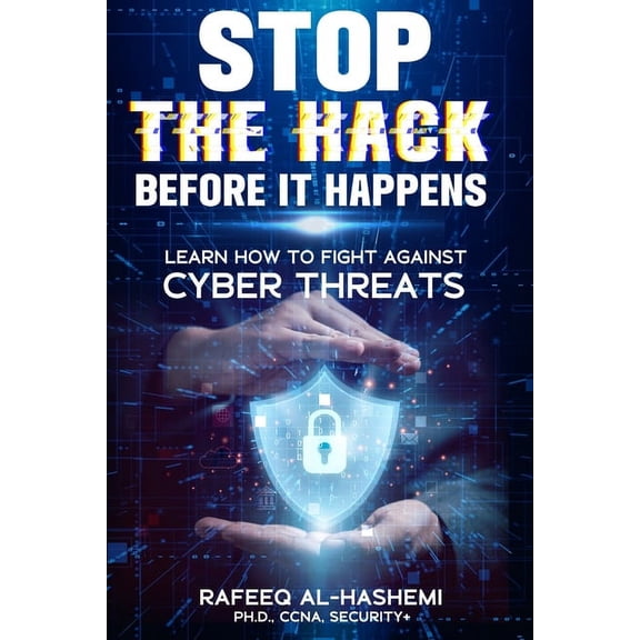 STOP THE HACK Before It Happens: Learn How to Fight Against Cybersecurity Threats, (Paperback)