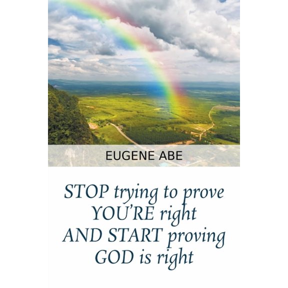 STOP trying to prove YOU'RE right AND START proving GOD is right, (Paperback)