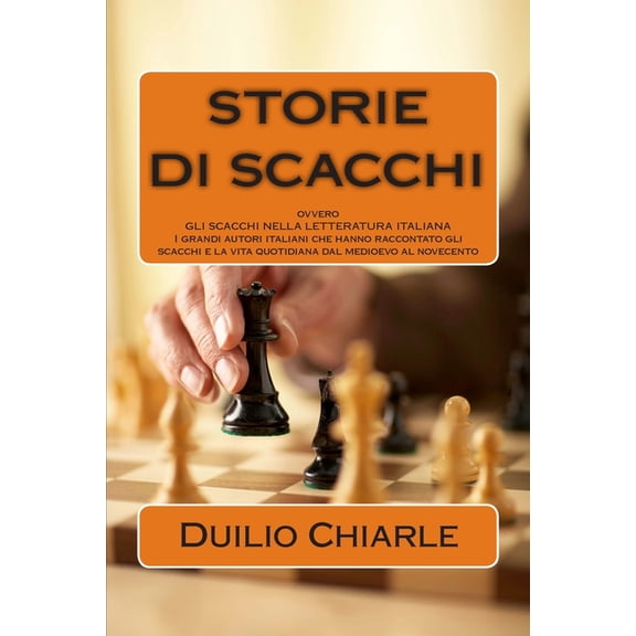STORIE DI SCACCHI ovvero GLI SCACCHI NELLA LETTERATURA ITALIANA: I grandi autori italiani che hanno (Paperback) by Duilio Chiarle