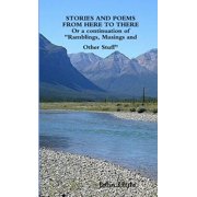 STORIES AND POEMS FROM HERE TO THERE Or a continuation of "Ramblings, Musings and Other Stuff", Paperback