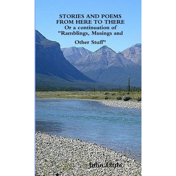 STORIES AND POEMS FROM HERE TO THERE (Or a continuation of "Ramblings, Musings and Other Stuff", (Paperback)