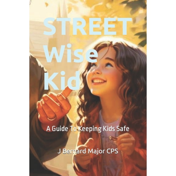 STREET Wise Kid: A Guide To Keeping Kids Safe (Paperback)