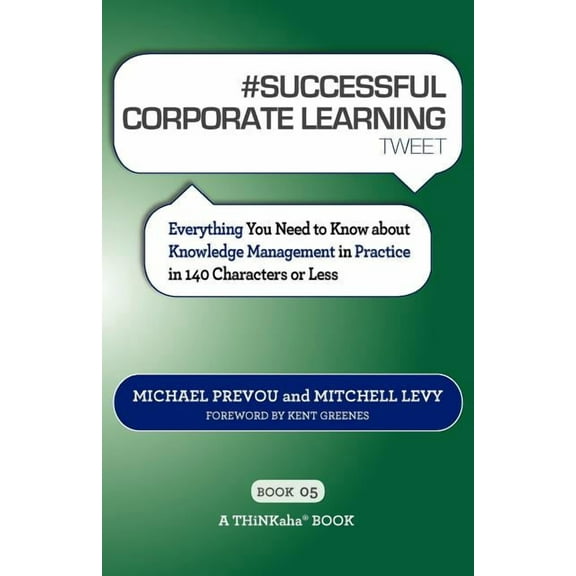 # SUCCESSFUL CORPORATE LEARNING tweet Book05: Everything You Need to Know about Knowledge Management in Practice in 140 Characters or Less (Paperback)