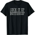 thumbnail image 1 of SUCK IT UP BUTTERCUP Funny Sarcastic Motivating T-Shirt, 1 of 4