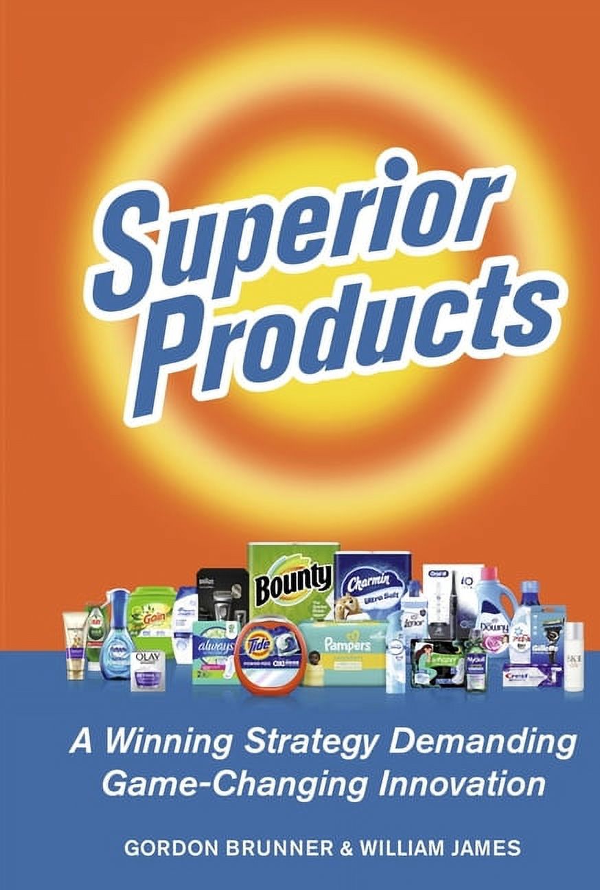 SUPERIOR PRODUCTS : A Winning Strategy Demanding Game-Changing Innovation (Hardcover)