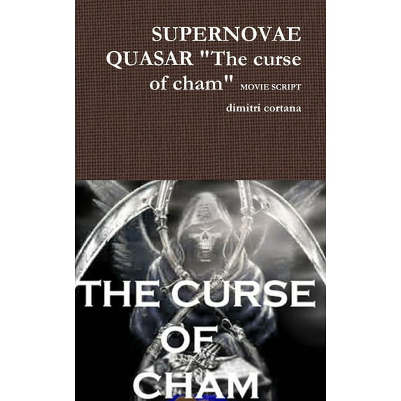 SUPERNOVAE QUASAR "The curse of cham" MOVIE SCRIPT: The Curse Of Cham, (Hardcover)