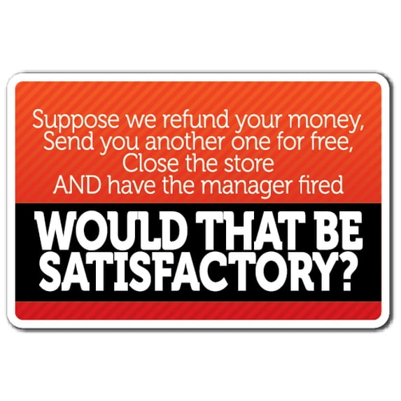 SUPPOSE WE REFUND YOUR MONEY Aluminum Sign customer retail business | Indoor/Outdoor | 10" Tall