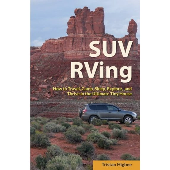 Pre-Owned SUV RVing: How to Travel, Camp, Sleep, Explore, and Thrive in the Ultimate Tiny House (Paperback) 0997746017 9780997746013