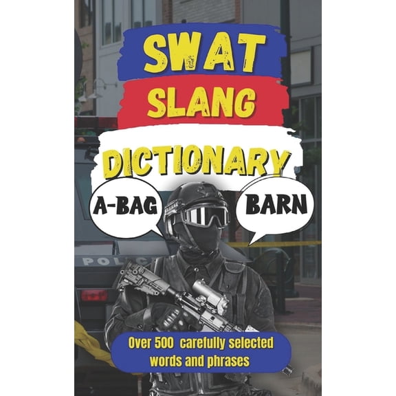 Law Enforcement Slang SWAT Slang Dictionary: 500 Essential Slang Terms Used by SWAT, Special Ops, and Tactical Units, (Paperback)