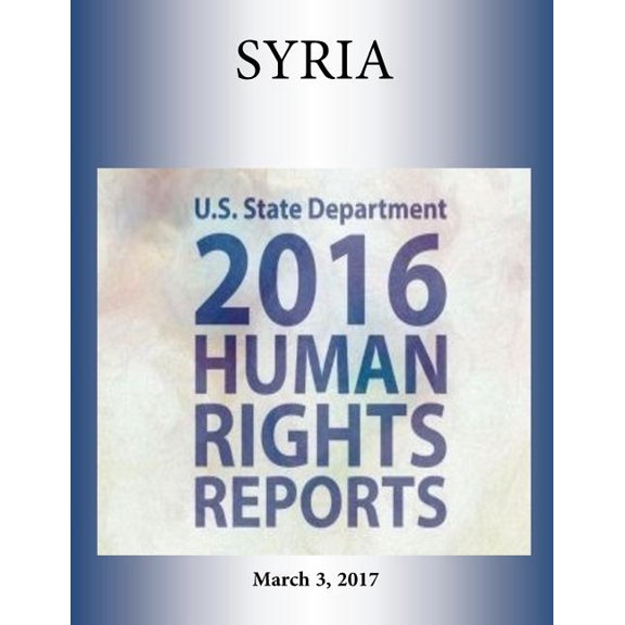 SYRIA 2016 HUMAN RIGHTS Report (Paperback)