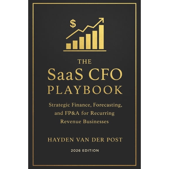 Comprehensive Saas Finance The SaaS CFO Playbook: Strategic Finance, Forecasting, and FP&A for Recurring Revenue Businesses (2026 Edition), Book 1, (Paperback)