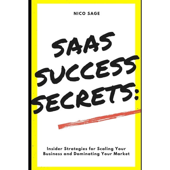 SaaS Success Secrets : Insider Strategies for Scaling Your Business and Dominating Your Market (Paperback)