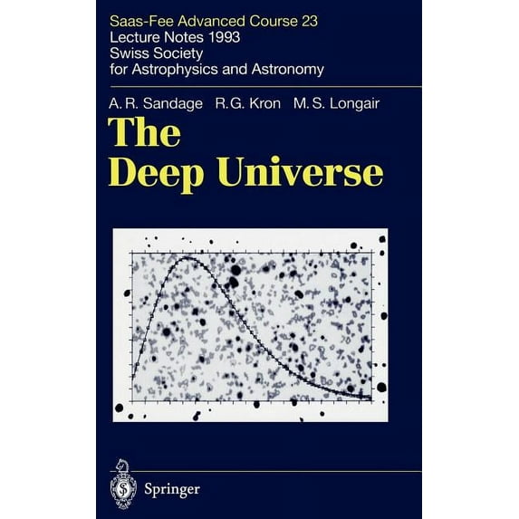 Saas-Fee Advanced Course The Deep Universe: Saas-Fee Advanced Course 23. Lecture Notes 1993. Swiss Society for Astrophysics and Astronomy, Book 23, (Hardcover)
