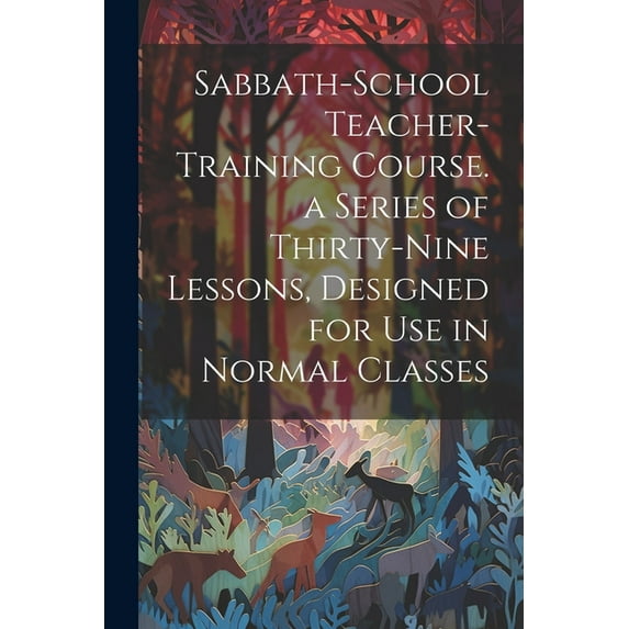 Sabbath-school Teacher-training Course. a Series of Thirty-nine Lessons, Designed for use in Normal Classes, (Paperback)