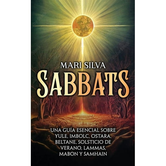 Sabbats: Una gua esencial sobre Yule, Imbolc, Ostara, Beltane, Solsticio de verano, Lammas, Mabon y Samhain, (Hardcover)