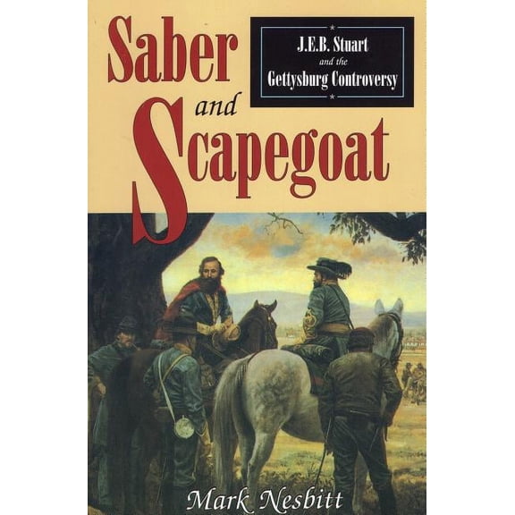 Saber & Scapegoat : J. E. B. Stuart and the Gettysburg Controversy (Paperback)