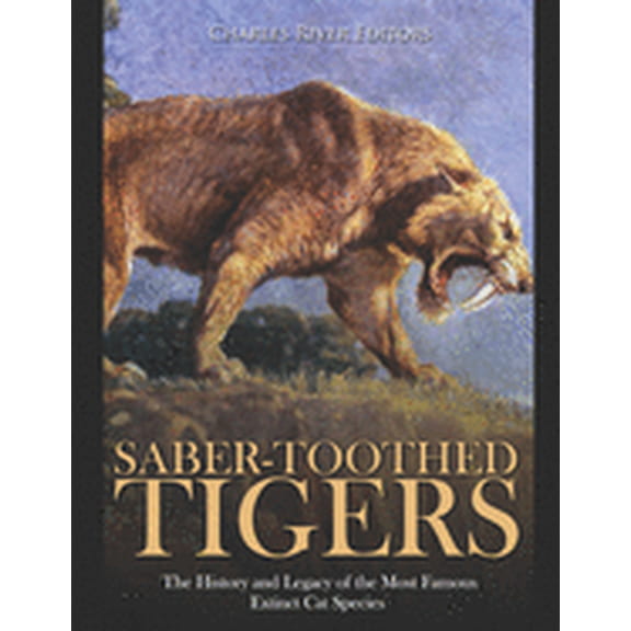 Saber-Toothed Tigers: The History and Legacy of the Most Famous Extinct Cat Species (Paperback)