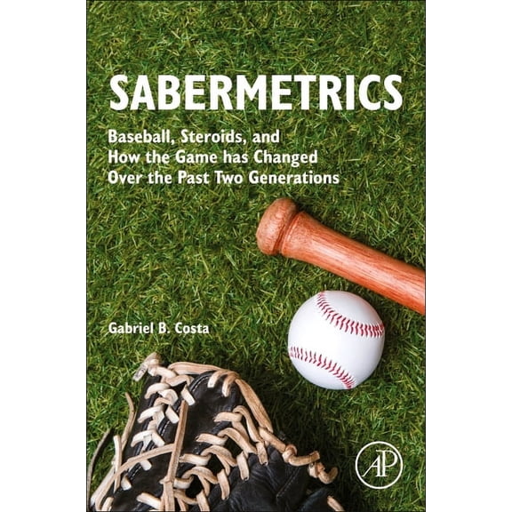 Sabermetrics: Baseball, Steroids, and How the Game Has Changed Over the Past Two Generations, (Paperback)