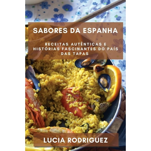 Sabores da Espanha: Receitas Autnticas e Histrias Fascinantes do Pas das Tapas, (Paperback)